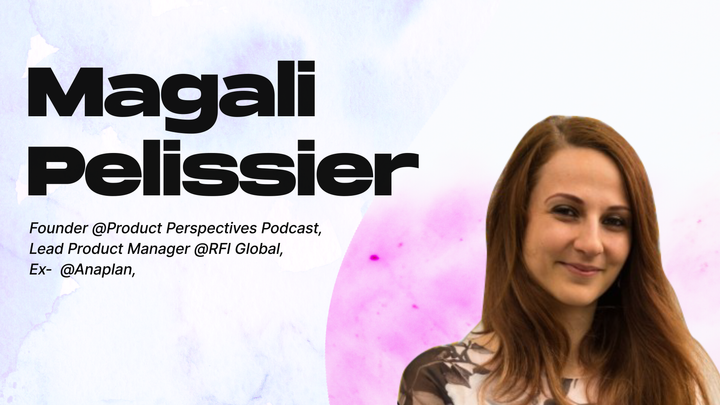 Magali Pelissier - Founder @Product Perspectives Podcast, Lead Product Manager @RFI Global, Ex-  @Anaplan,