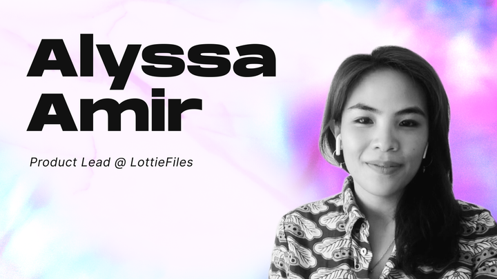 Alyssa Amir - Product Lead @ LottieFiles